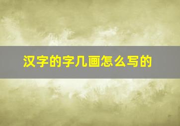 汉字的字几画怎么写的