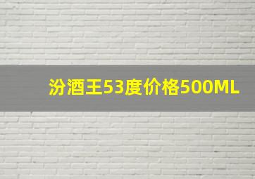 汾酒王53度价格500ML