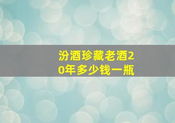 汾酒珍藏老酒20年多少钱一瓶