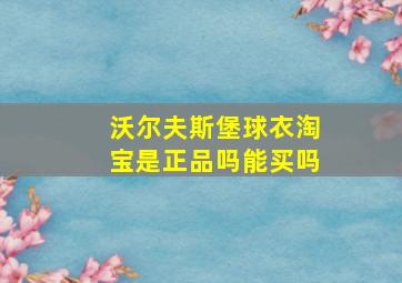 沃尔夫斯堡球衣淘宝是正品吗能买吗