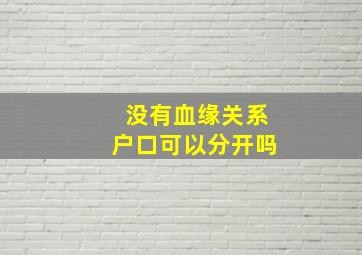 没有血缘关系户口可以分开吗