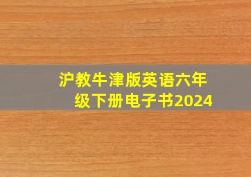 沪教牛津版英语六年级下册电子书2024