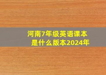 河南7年级英语课本是什么版本2024年