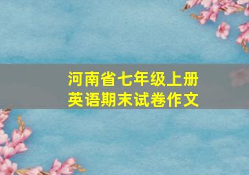 河南省七年级上册英语期末试卷作文