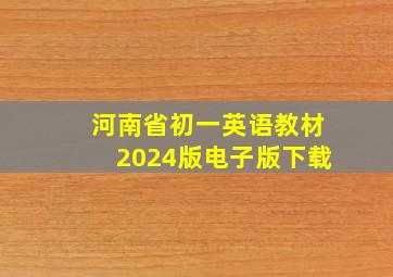 河南省初一英语教材2024版电子版下载