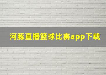 河豚直播篮球比赛app下载