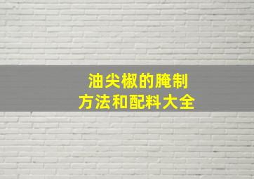 油尖椒的腌制方法和配料大全