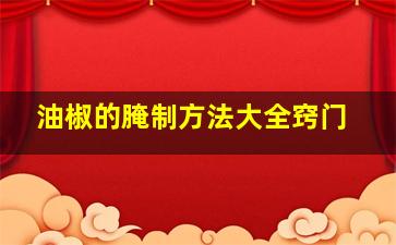 油椒的腌制方法大全窍门