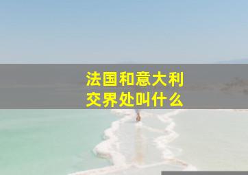 法国和意大利交界处叫什么