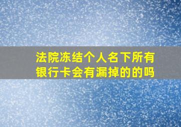 法院冻结个人名下所有银行卡会有漏掉的的吗