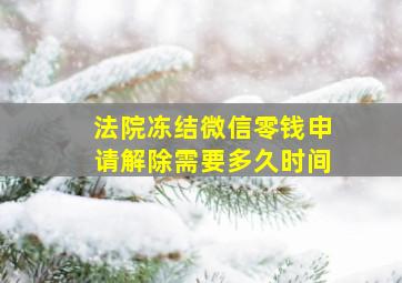 法院冻结微信零钱申请解除需要多久时间