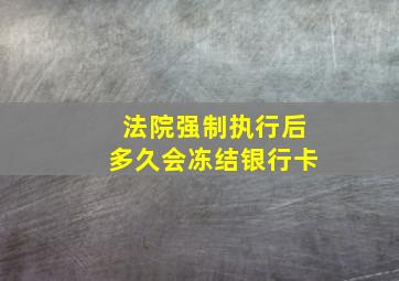 法院强制执行后多久会冻结银行卡