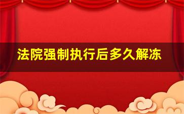 法院强制执行后多久解冻