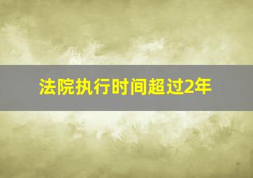 法院执行时间超过2年