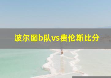 波尔图b队vs费伦斯比分