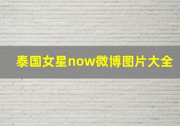 泰国女星now微博图片大全