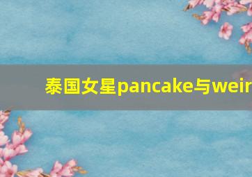 泰国女星pancake与weir