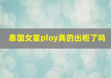 泰国女星ploy真的出柜了吗