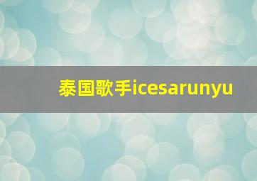 泰国歌手icesarunyu