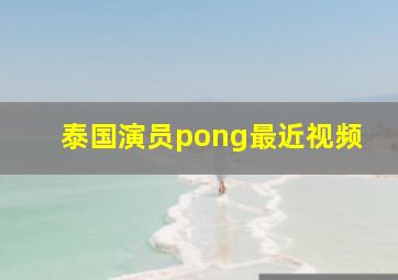 泰国演员pong最近视频