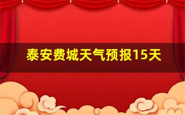 泰安费城天气预报15天