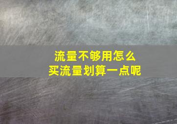 流量不够用怎么买流量划算一点呢