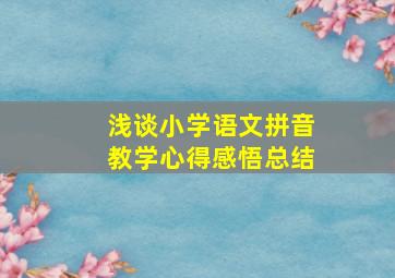 浅谈小学语文拼音教学心得感悟总结