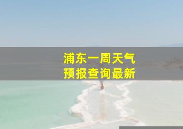 浦东一周天气预报查询最新