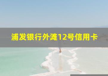 浦发银行外滩12号信用卡