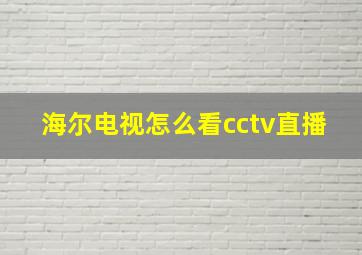 海尔电视怎么看cctv直播