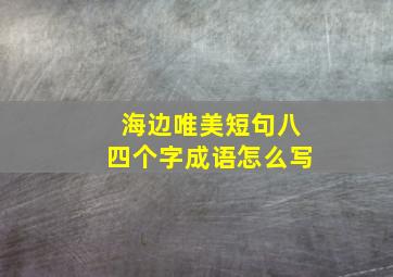 海边唯美短句八四个字成语怎么写