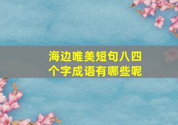 海边唯美短句八四个字成语有哪些呢