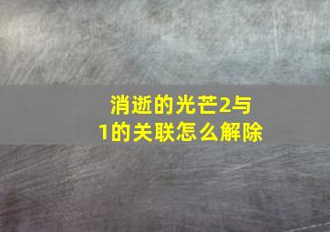 消逝的光芒2与1的关联怎么解除