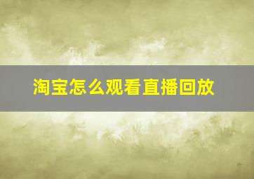 淘宝怎么观看直播回放