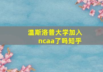 温斯洛普大学加入ncaa了吗知乎