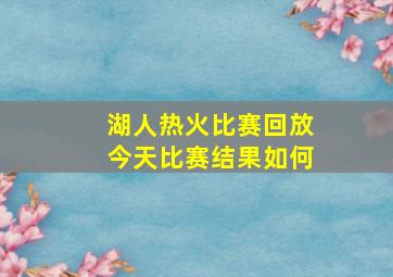 湖人热火比赛回放今天比赛结果如何