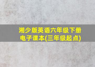 湘少版英语六年级下册电子课本(三年级起点)