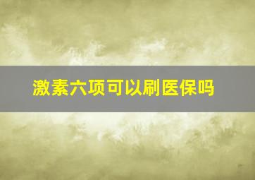 激素六项可以刷医保吗