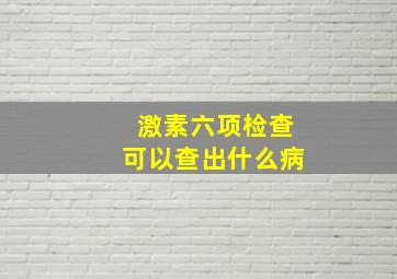 激素六项检查可以查出什么病