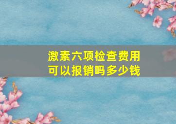 激素六项检查费用可以报销吗多少钱