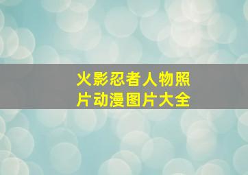 火影忍者人物照片动漫图片大全