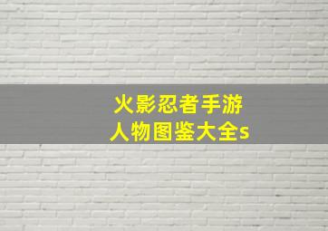 火影忍者手游人物图鉴大全s