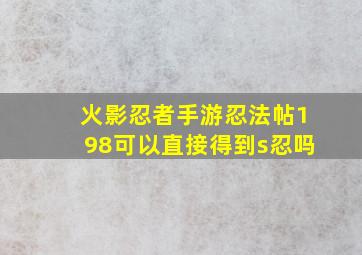 火影忍者手游忍法帖198可以直接得到s忍吗