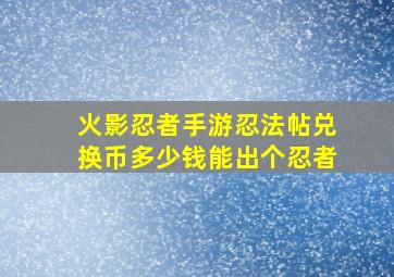 火影忍者手游忍法帖兑换币多少钱能出个忍者