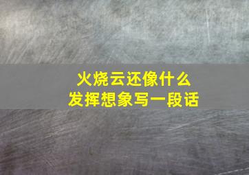 火烧云还像什么发挥想象写一段话