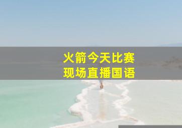 火箭今天比赛现场直播国语