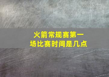 火箭常规赛第一场比赛时间是几点