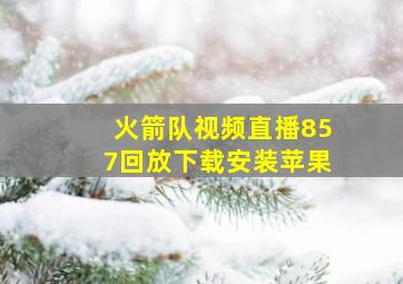 火箭队视频直播857回放下载安装苹果