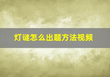 灯谜怎么出题方法视频