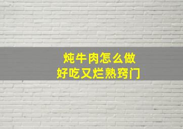 炖牛肉怎么做好吃又烂熟窍门